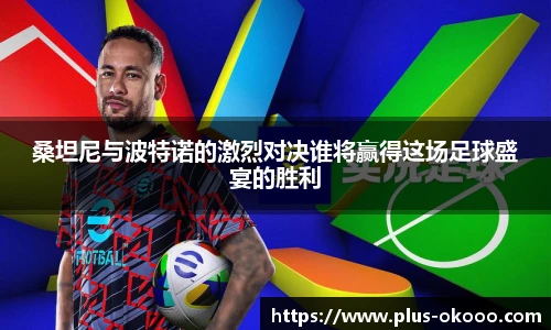 桑坦尼与波特诺的激烈对决谁将赢得这场足球盛宴的胜利